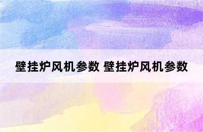 壁挂炉风机参数 壁挂炉风机参数